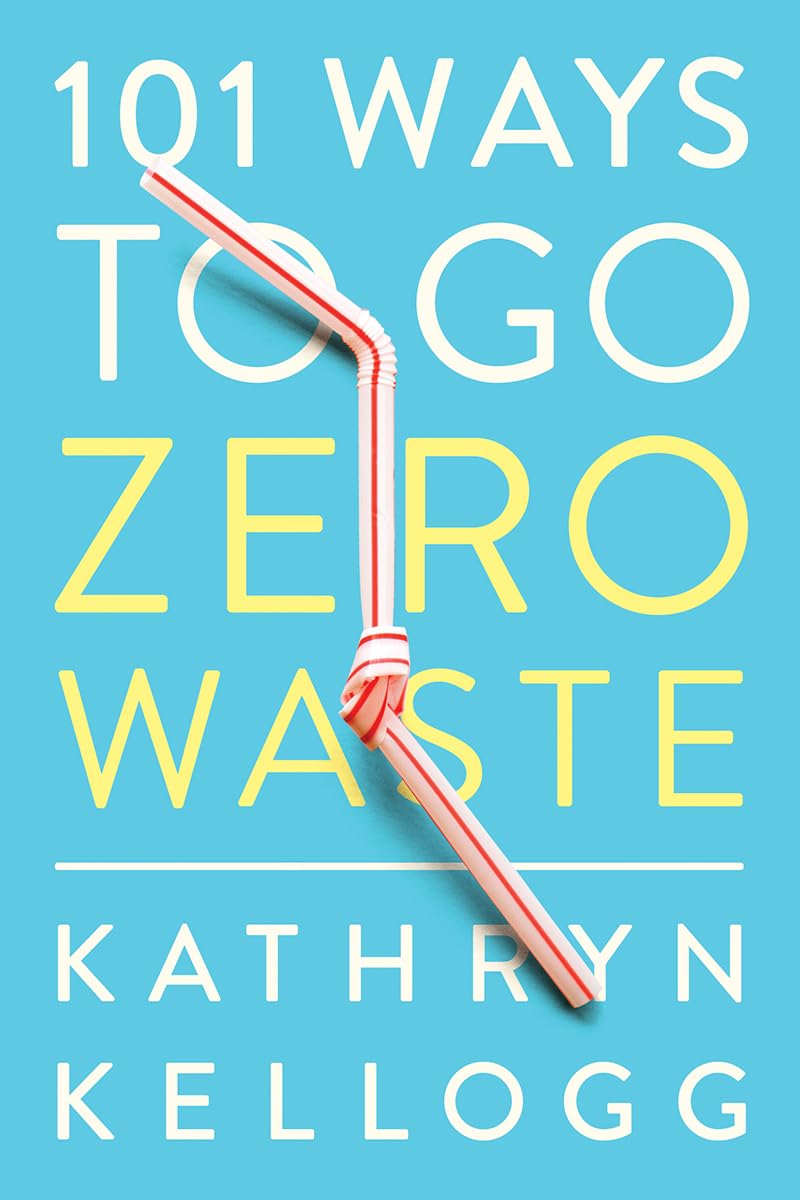 101 Ways to Go Zero Waste: Kellogg, Kathryn: 9781682683316: Amazon.com - Kathryn Kellogg Net Worth 2025: Zero Waste Blogger’s Income Sources