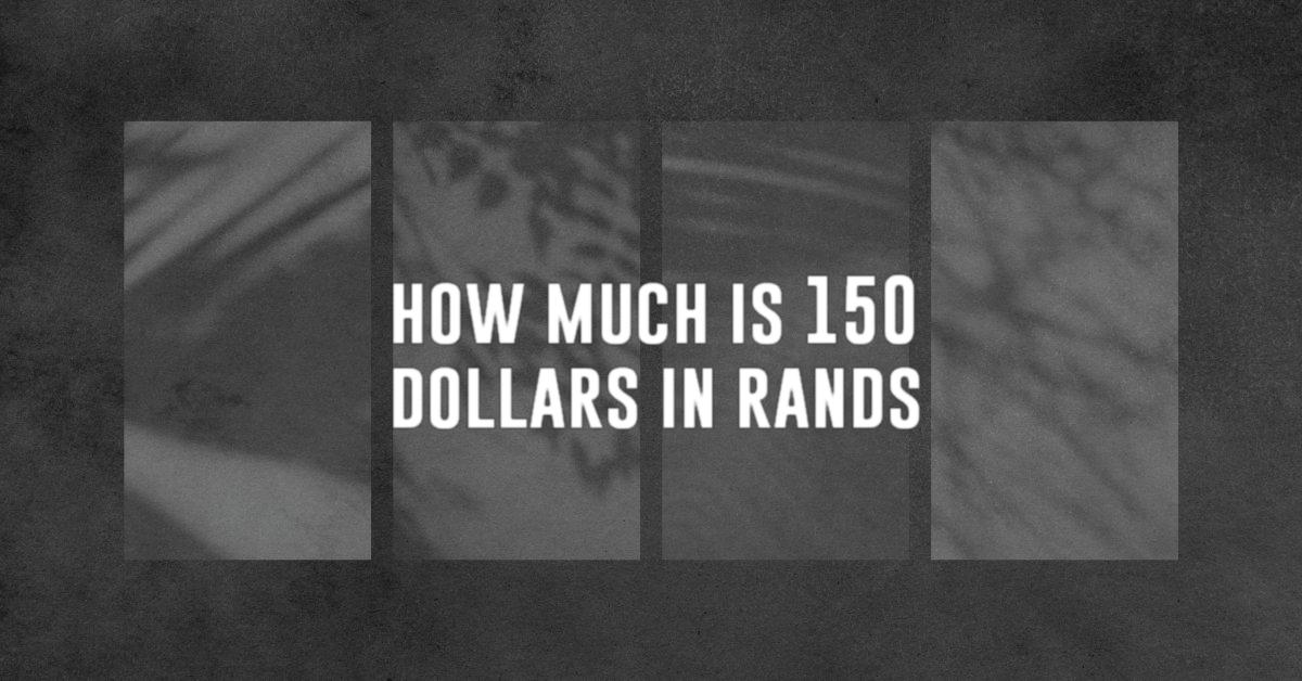how much is 150 dollars in rands - How Much Is 150 In Dollars