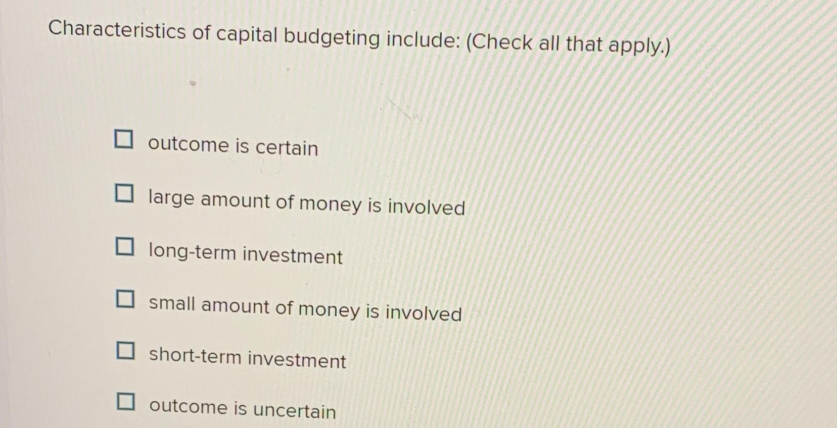 Solved Characteristics of capital budgeting include: (Check | Chegg.com - Characteristics Of Capital Budgeting Include Check All That Apply