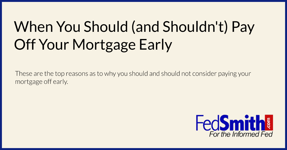 When You Should (and Shouldn't) Pay Off Your Mortgage Early | FedSmith.com - 5 Reasons Not To Pay Off Your Mortgage Early
