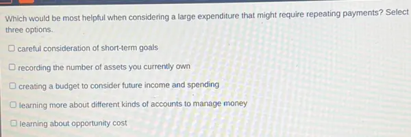 Which Would Be Most Helpful When Considering A Large Expenditure