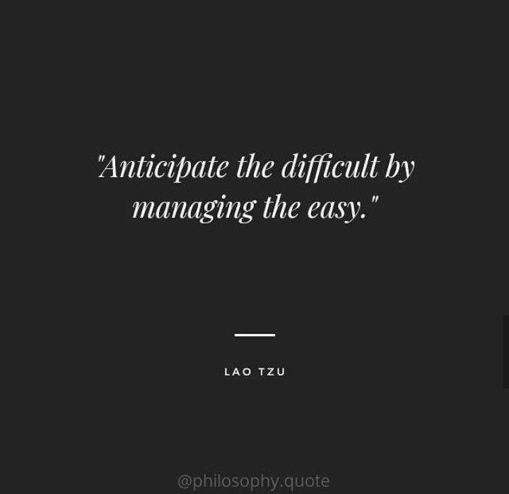 Anticipate the difficult by managing the easy - Anticipate The Difficult By Managing The Easy