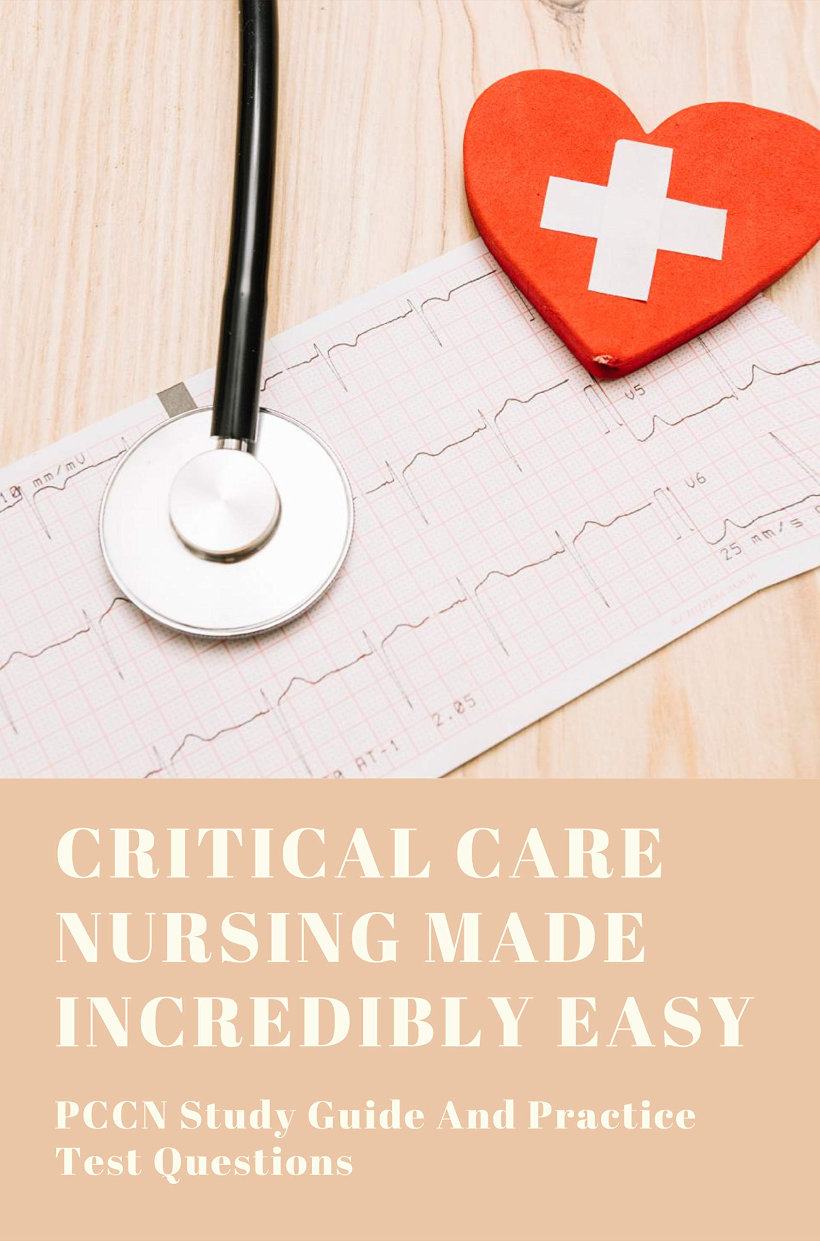 Critical Care Nursing Made Incredibly Easy