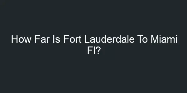 How Far Away Is Fort Lauderdale From Miami