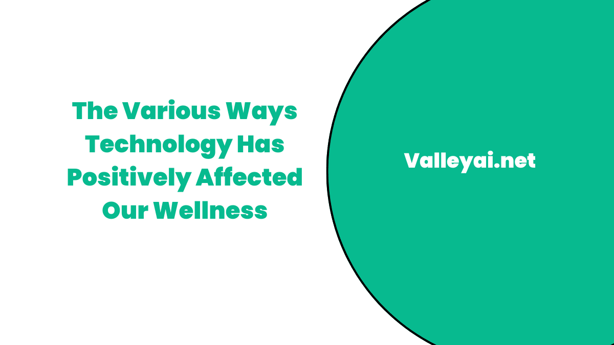 How has the development of technology positively affected our wellness - How Has The Development Of Technology Positively Affected Our Wellness