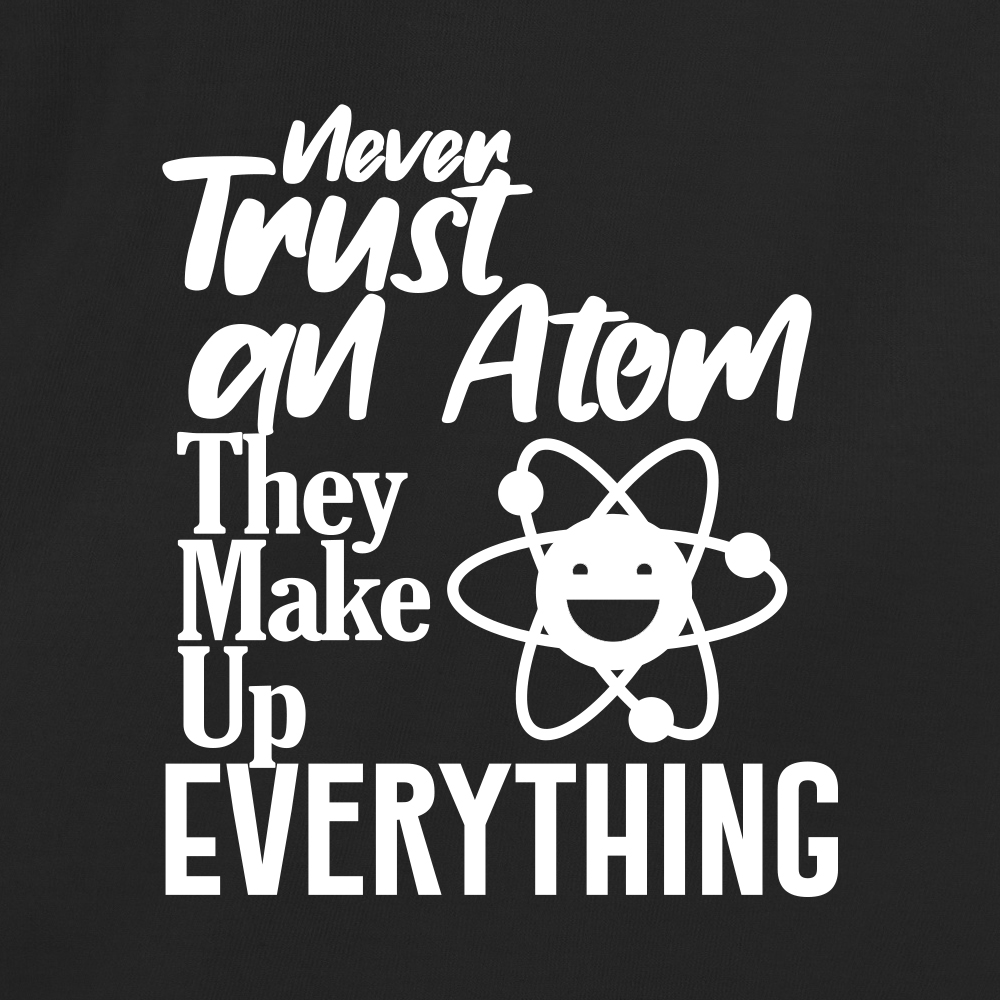 Never Trust An Atom They Make Up Everything
