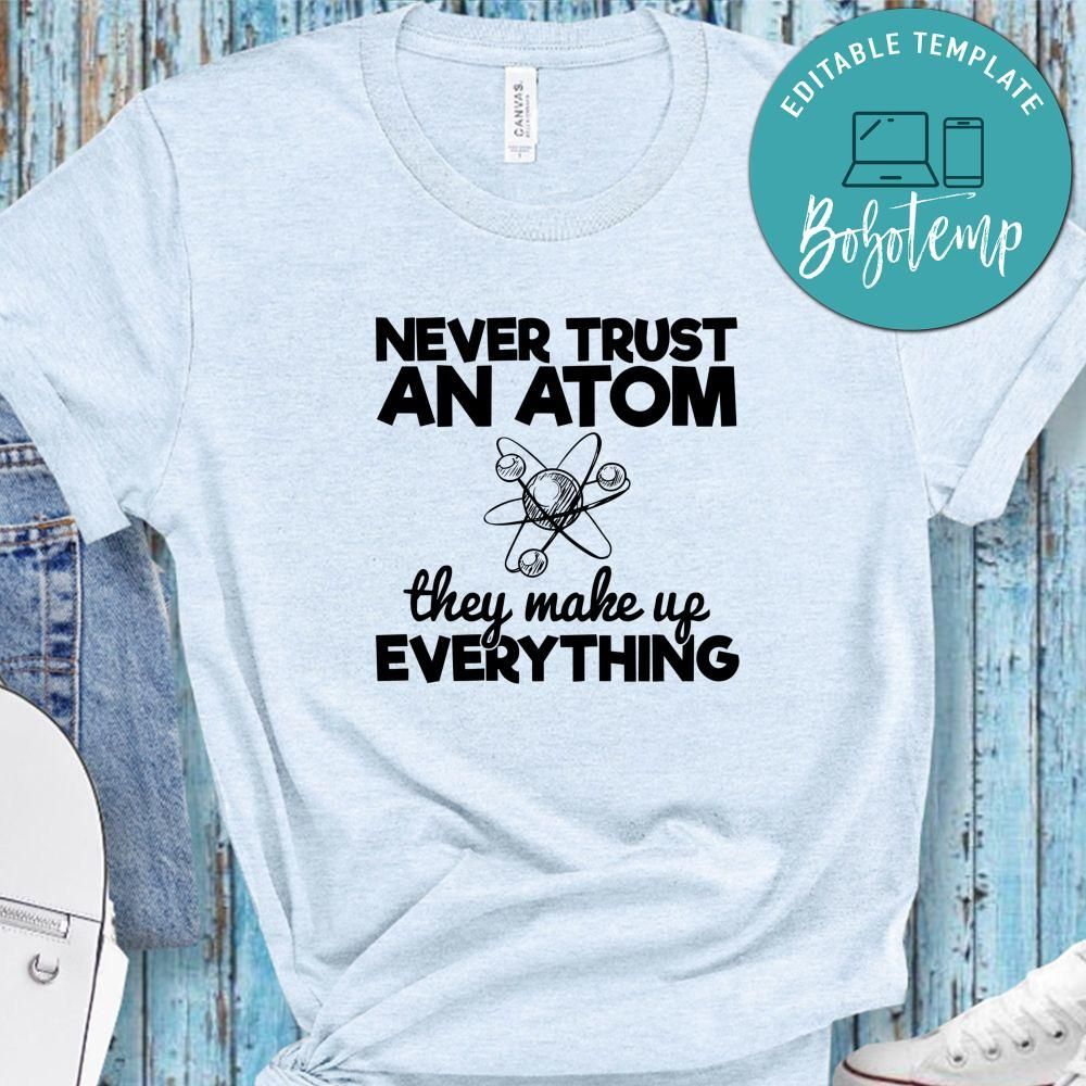 Never Trust An Atom They Make Up Everything Shirt | Bobotemp - Never Trust An Atom They Make Up Everything
