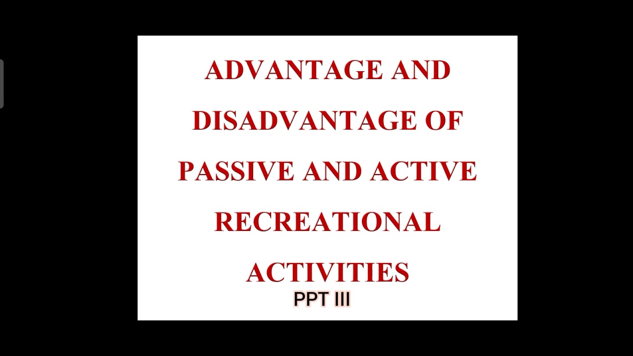 PPT III presentation | Advantage and Disadvantage of Passive and Active - Passive Leisure Is Just As Beneficial As Active Leisure