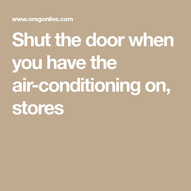 Shut the door when you have the air-conditioning on, stores | Shut the - Does Keeping Doors Closed Help Ac
