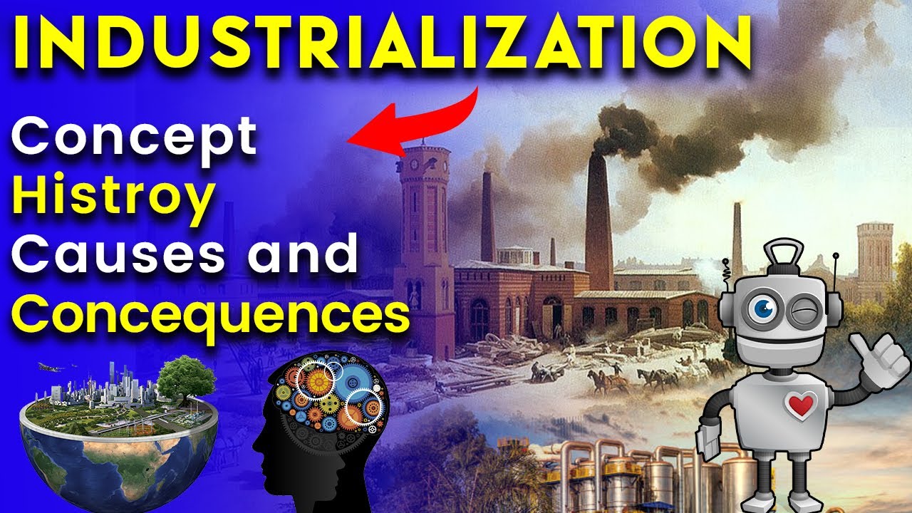 The Concept, History, Causes and Consequences of Industrialization - Did The Benefits Of Industrialization Outweigh The Costs