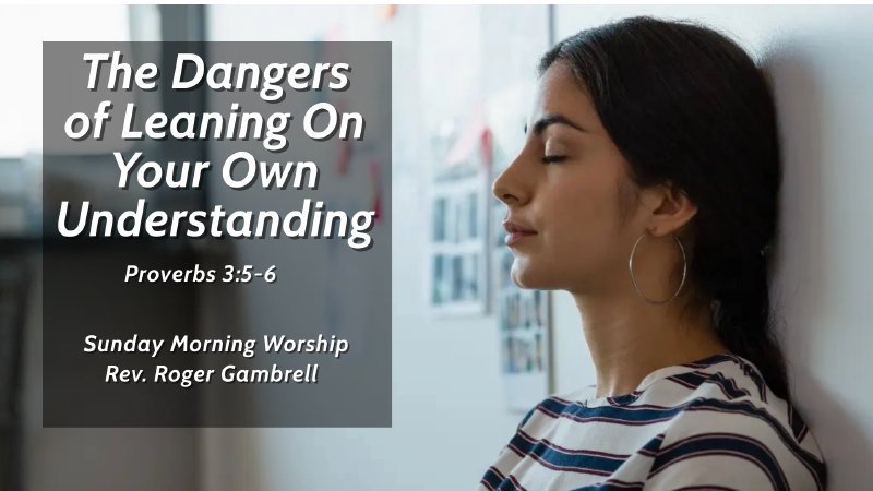 Dangers Of Leaning On Your Own Understanding