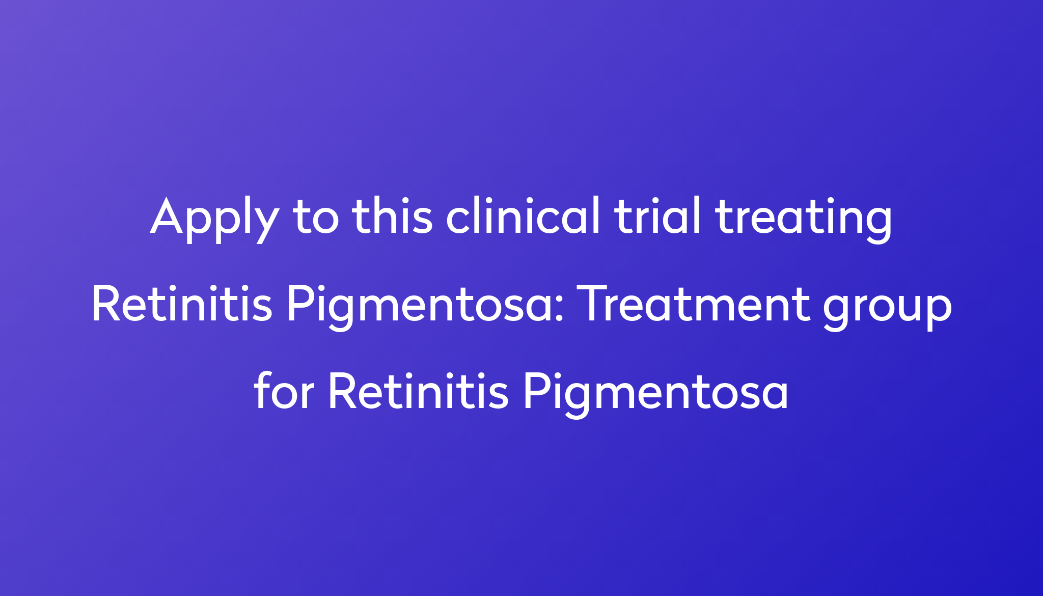 Treatment group for Retinitis Pigmentosa Clinical Trial 2024 | Power - Retinitis Pigmentosamarketed And Pipeline Drugs Analysis